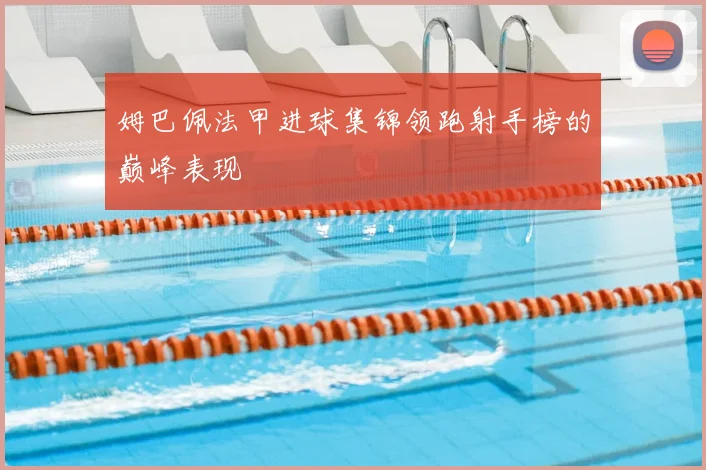 姆巴佩法甲进球集锦领跑射手榜的巅峰表现