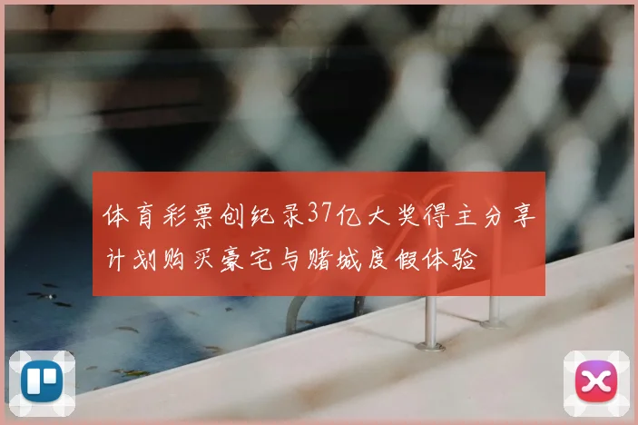 体育彩票创纪录37亿大奖得主分享计划购买豪宅与赌城度假体验