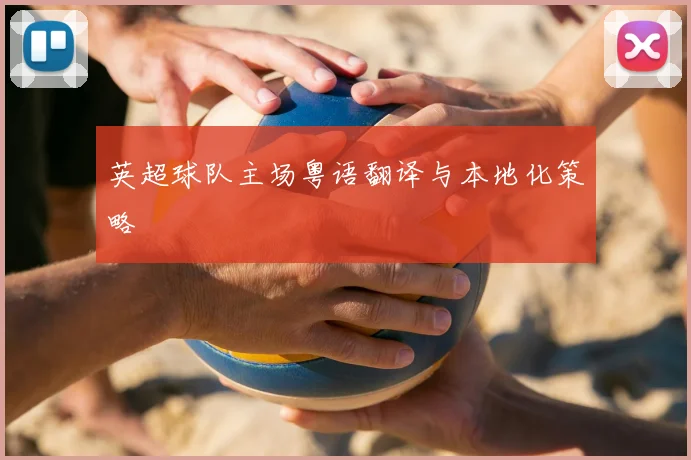 英超球队主场粤语翻译与本地化策略