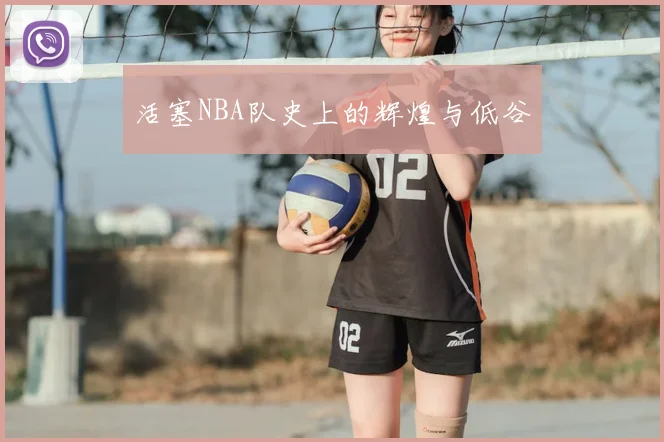 活塞NBA队史上的辉煌与低谷